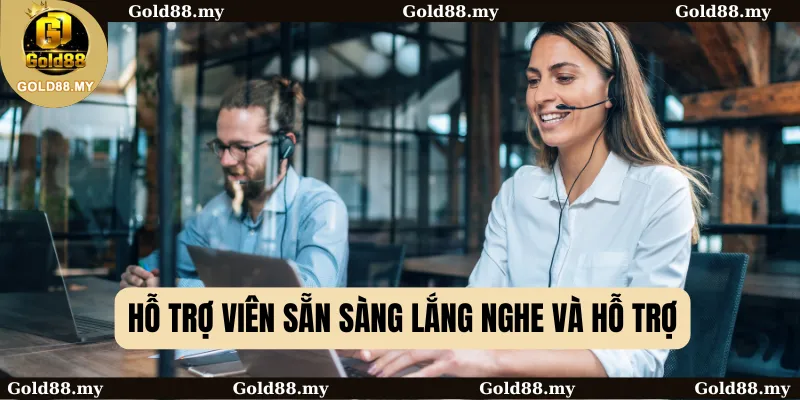 Hỗ trợ viên sẵn sàng lắng nghe và hỗ trợ