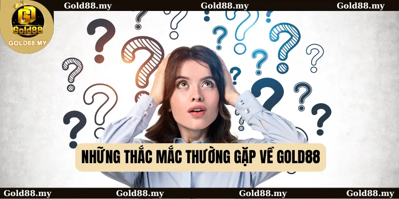 Những Thắc Mắc Thường Gặp Về GOLD88